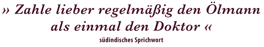 Zitat: Zahle lieber regelmäßig den Ölmann als einmal den Doktor